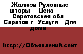 Жалюзи.Рулонные шторы. › Цена ­ 800 - Саратовская обл., Саратов г. Услуги » Для дома   